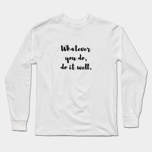 Whatever you do, do it well. Quote Long Sleeve T-Shirt